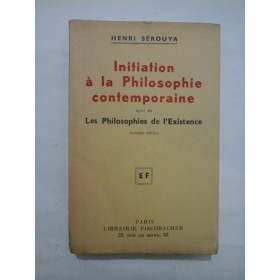 Initiation a la Philosophie contemporaine (suivi de) Les Philosophies de l'Existence  (Initiere in filosofia contemporana urmata de Filosofiile existentei) (1956)  -  HENRI  SEROUYA